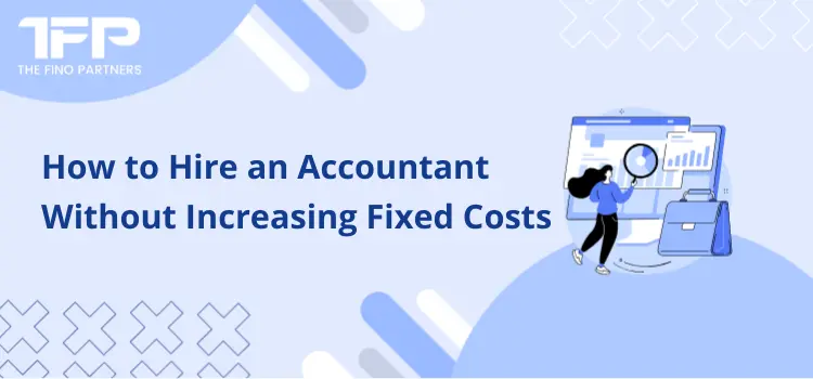 How to Hire an Accountant Without Increasing Fixed Costs